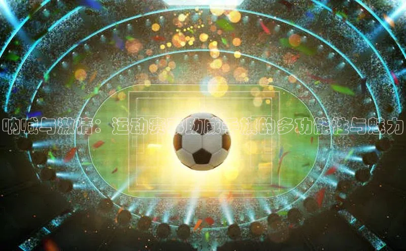 呐喊与激情：运动赛事助威手旗的多功能性与魅力