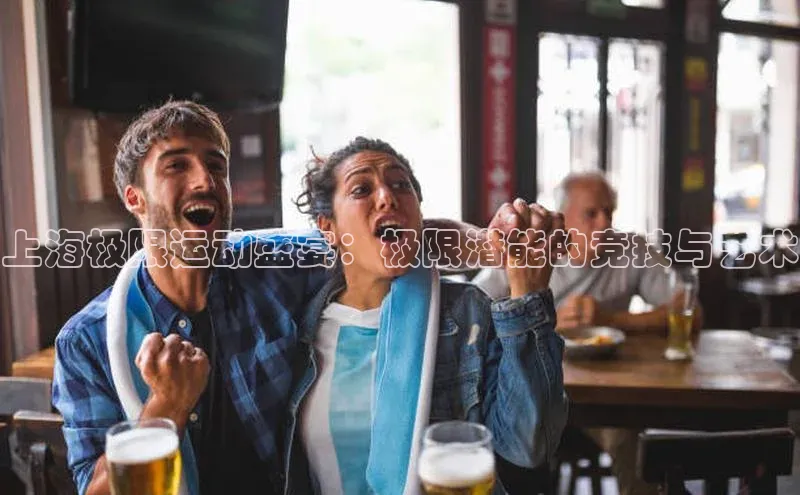 上海极限运动盛宴：极限潜能的竞技与艺术