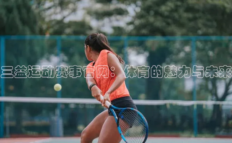 三益运动赛事官网：体育的魅力与未来