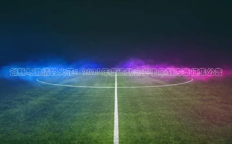 创新与激情的火花：2023年度运动会赛事策划方案征集公告